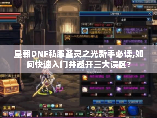 皇朝DNF私服圣灵之光新手必读,如何快速入门并避开三大误区? 皇朝DNF私服圣灵之光新手必读,如何快速入门并避开三大误区?