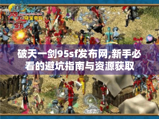 破天一剑95sf发布网,新手必看的避坑指南与资源获取 破天一剑95sf发布网,新手必看的避坑指南与资源获取