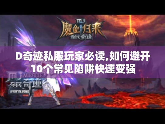 D奇迹私服玩家必读,如何避开10个常见陷阱快速变强 D奇迹私服玩家必读,如何避开10个常见陷阱快速变强