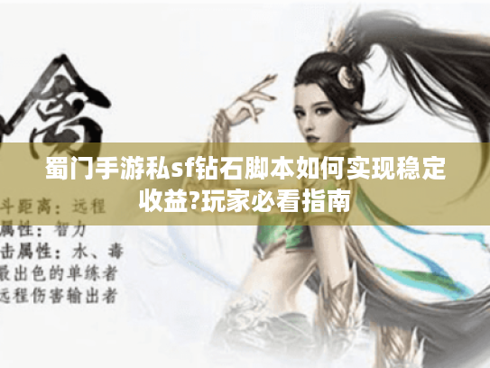 蜀门手游私sf钻石脚本如何实现稳定收益?玩家必看指南 蜀门手游私sf钻石脚本如何实现稳定收益?玩家必看指南