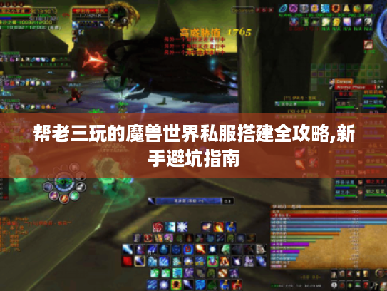 帮老三玩的魔兽世界私服搭建全攻略,新手避坑指南