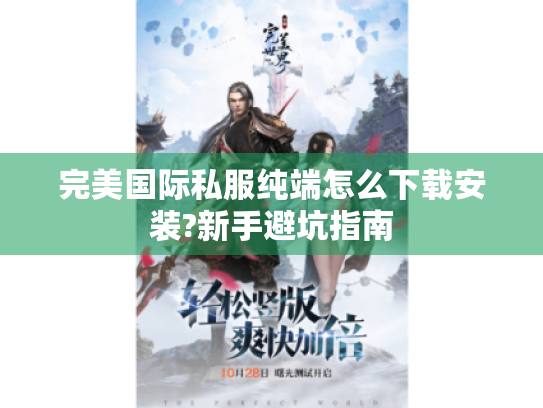 完美国际私服纯端怎么下载安装?新手避坑指南 完美国际私服纯端怎么下载安装?新手避坑指南