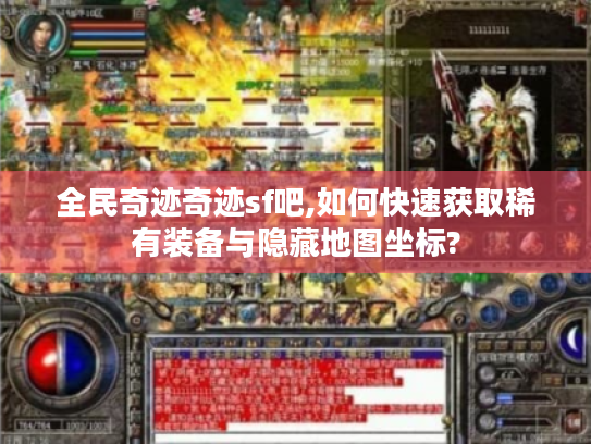 全民奇迹奇迹sf吧,如何快速获取稀有装备与隐藏地图坐标?