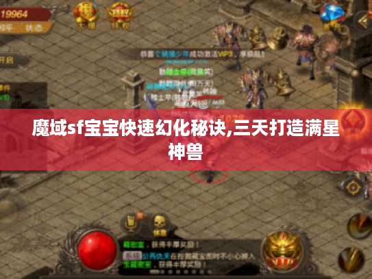 魔域sf宝宝快速幻化秘诀,三天打造满星神兽 魔域sf宝宝快速幻化秘诀,三天打造满星神兽