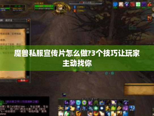 魔兽私服宣传片怎么做?3个技巧让玩家主动找你 魔兽私服宣传片怎么做?3个技巧让玩家主动找你