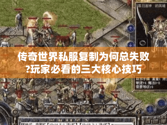 传奇世界私服复制为何总失败?玩家必看的三大核心技巧 传奇世界私服复制为何总失败?玩家必看的三大核心技巧