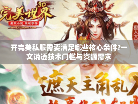 开完美私服需要满足哪些核心条件?一文说透技术门槛与资源需求 开完美私服需要满足哪些核心条件?一文说透技术门槛与资源需求