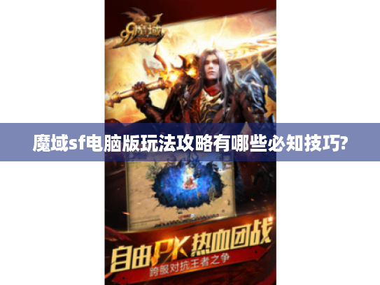 魔域sf电脑版玩法攻略有哪些必知技巧? 魔域sf电脑版玩法攻略有哪些必知技巧?