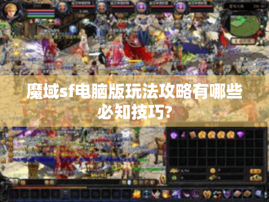 魔域sf电脑版玩法攻略有哪些必知技巧? 魔域sf电脑版玩法攻略有哪些必知技巧?