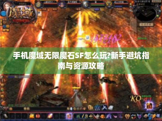 手机魔域无限魔石SF怎么玩?新手避坑指南与资源攻略 手机魔域无限魔石SF怎么玩?新手避坑指南与资源攻略