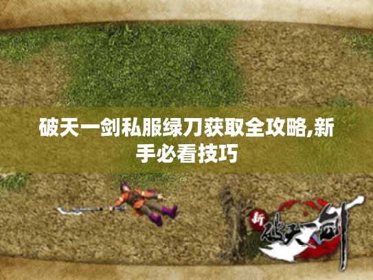 破天一剑私服绿刀获取全攻略,新手必看技巧 破天一剑私服绿刀获取全攻略,新手必看技巧