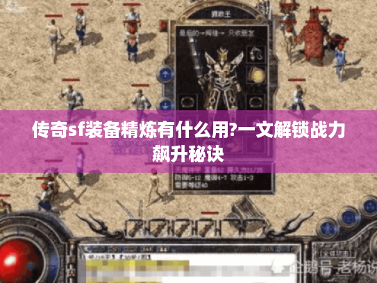 传奇sf装备精炼有什么用?一文解锁战力飙升秘诀 传奇sf装备精炼有什么用?一文解锁战力飙升秘诀