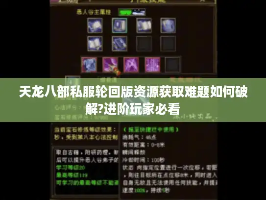 天龙八部私服轮回版资源获取难题如何破解?进阶玩家必看 天龙八部私服轮回版资源获取难题如何破解?进阶玩家必看