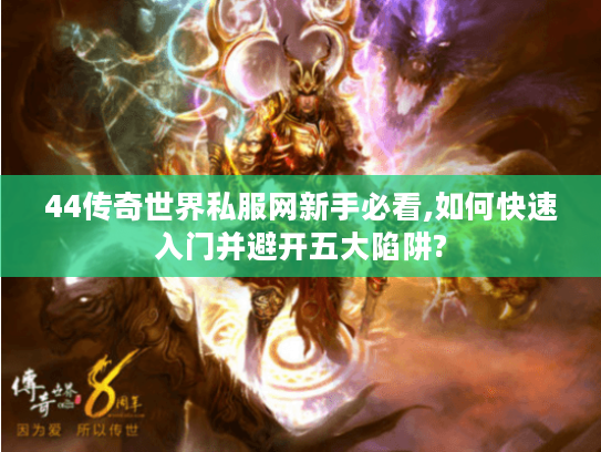 44传奇世界私服网新手必看,如何快速入门并避开五大陷阱?