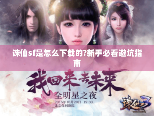 诛仙sf是怎么下载的?新手必看避坑指南 诛仙sf是怎么下载的?新手必看避坑指南