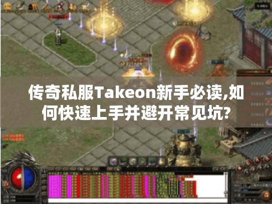 传奇私服Takeon新手必读,如何快速上手并避开常见坑?
