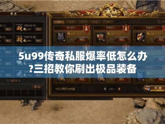 5u99传奇私服爆率低怎么办?三招教你刷出极品装备