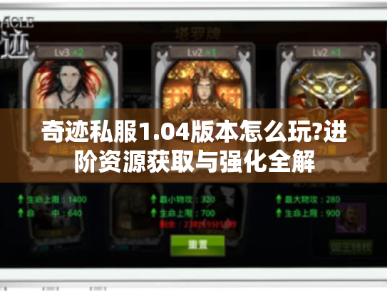 奇迹私服1.04版本怎么玩?进阶资源获取与强化全解