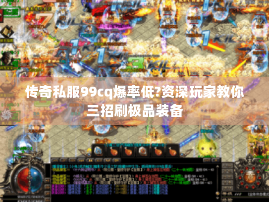 传奇私服99cq爆率低?资深玩家教你三招刷极品装备 传奇私服99cq爆率低?资深玩家教你三招刷极品装备