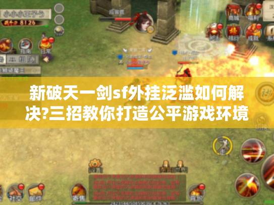 新破天一剑sf外挂泛滥如何解决?三招教你打造公平游戏环境 新破天一剑sf外挂泛滥如何解决?三招教你打造公平游戏环境