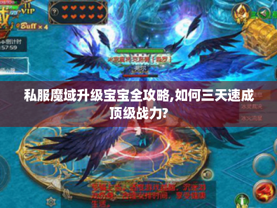 私服魔域升级宝宝全攻略,如何三天速成顶级战力? 私服魔域升级宝宝全攻略,如何三天速成顶级战力?