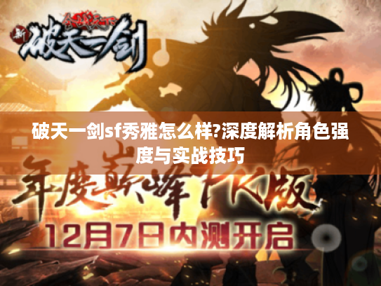 破天一剑sf秀雅怎么样?深度解析角色强度与实战技巧 破天一剑sf秀雅怎么样?深度解析角色强度与实战技巧