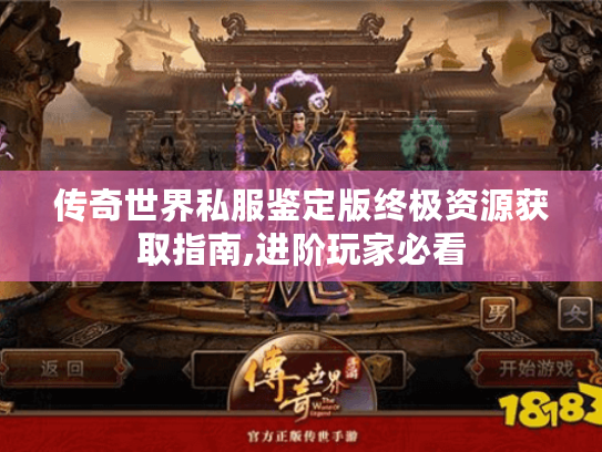传奇世界私服鉴定版终极资源获取指南,进阶玩家必看
