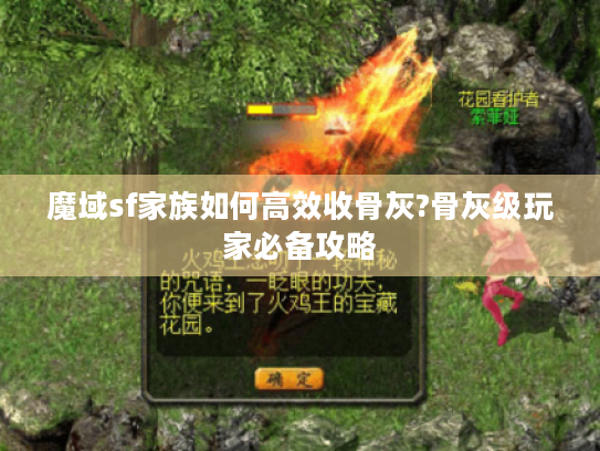 魔域sf家族如何高效收骨灰?骨灰级玩家必备攻略 魔域sf家族如何高效收骨灰?骨灰级玩家必备攻略