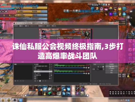 诛仙私服公会视频终极指南,3步打造高爆率战斗团队 诛仙私服公会视频终极指南,3步打造高爆率战斗团队