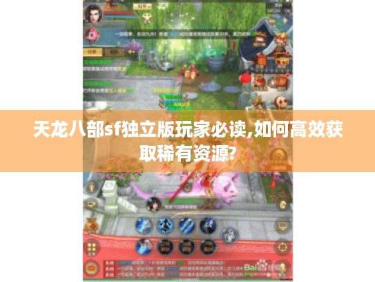 天龙八部sf独立版玩家必读,如何高效获取稀有资源? 天龙八部sf独立版玩家必读,如何高效获取稀有资源?