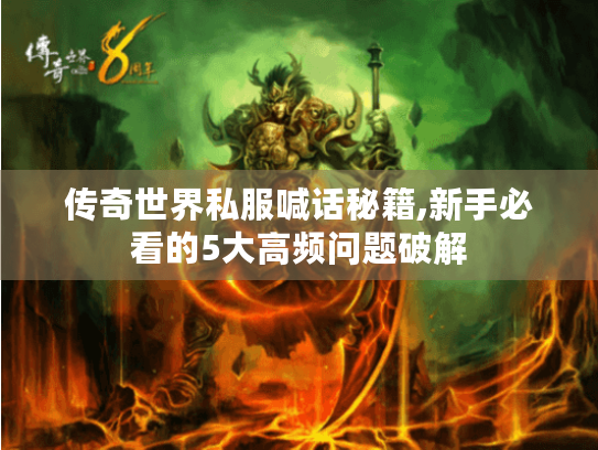 传奇世界私服喊话秘籍,新手必看的5大高频问题破解
