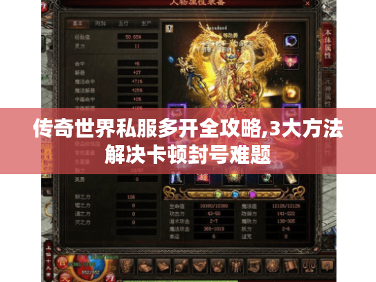 传奇世界私服多开全攻略,3大方法解决卡顿封号难题