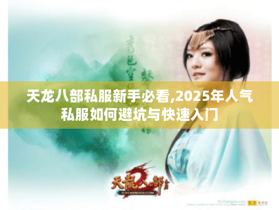 天龙八部私服新手必看,2025年人气私服如何避坑与快速入门 天龙八部私服新手必看,2025年人气私服如何避坑与快速入门