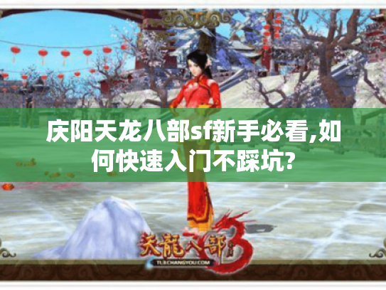 庆阳天龙八部sf新手必看,如何快速入门不踩坑? 庆阳天龙八部sf新手必看,如何快速入门不踩坑?