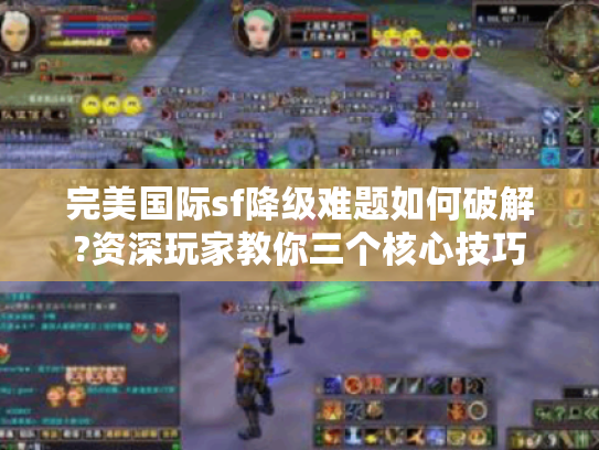 完美国际sf降级难题如何破解?资深玩家教你三个核心技巧