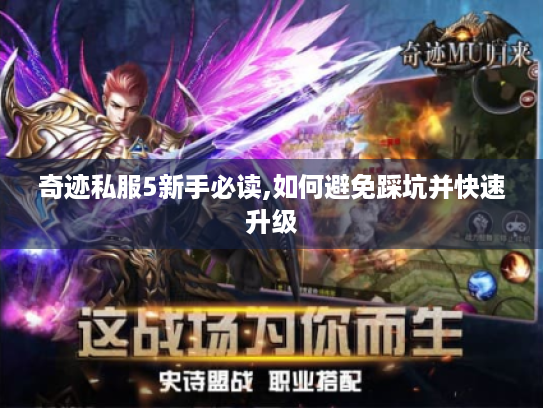 奇迹私服5新手必读,如何避免踩坑并快速升级 奇迹私服5新手必读,如何避免踩坑并快速升级