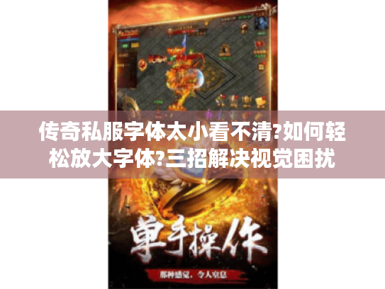 传奇私服字体太小看不清?如何轻松放大字体?三招解决视觉困扰 传奇私服字体太小看不清?如何轻松放大字体?三招解决视觉困扰