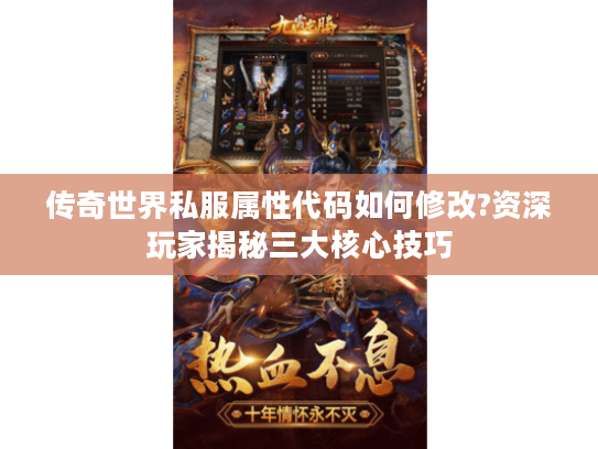 传奇世界私服属性代码如何修改?资深玩家揭秘三大核心技巧 传奇世界私服属性代码如何修改?资深玩家揭秘三大核心技巧