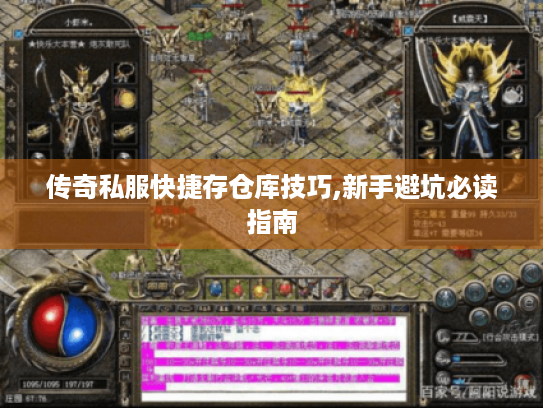 传奇私服快捷存仓库技巧,新手避坑必读指南 传奇私服快捷存仓库技巧,新手避坑必读指南