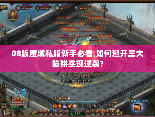 08版魔域私服新手必看,如何避开三大陷阱实现逆袭?