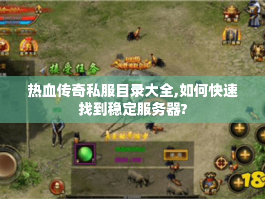 热血传奇私服目录大全,如何快速找到稳定服务器? 热血传奇私服目录大全,如何快速找到稳定服务器?