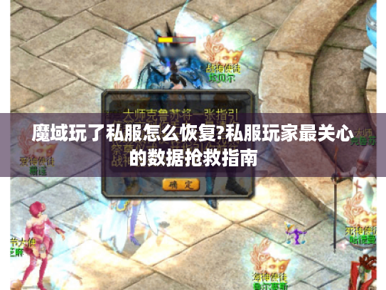 魔域玩了私服怎么恢复?私服玩家最关心的数据抢救指南 魔域玩了私服怎么恢复?私服玩家最关心的数据抢救指南