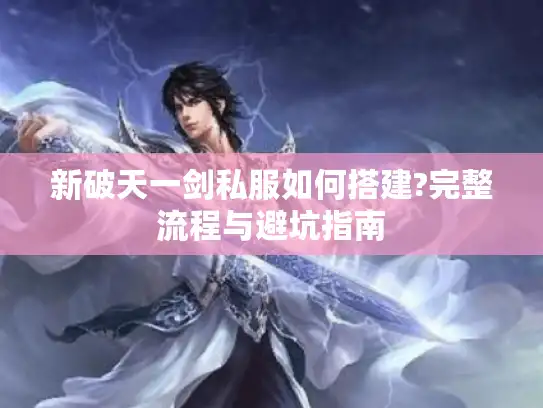 新破天一剑私服如何搭建?完整流程与避坑指南