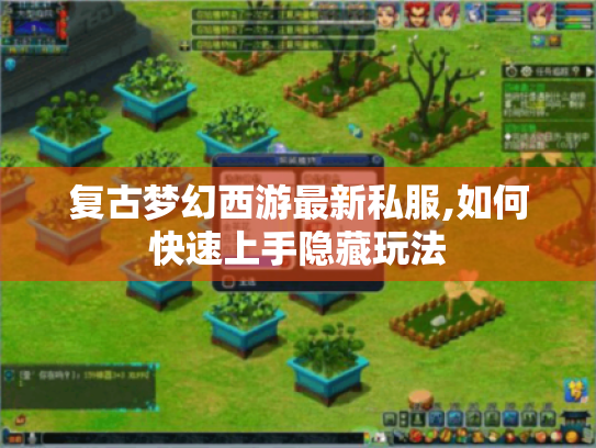 复古梦幻西游最新私服,如何快速上手隐藏玩法 复古梦幻西游最新私服,如何快速上手隐藏玩法