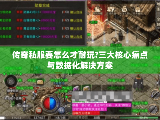 传奇私服要怎么才耐玩?三大核心痛点与数据化解决方案 传奇私服要怎么才耐玩?三大核心痛点与数据化解决方案