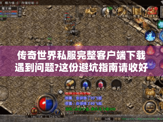 传奇世界私服完整客户端下载遇到问题?这份避坑指南请收好