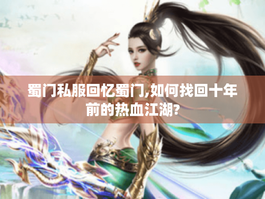 蜀门私服回忆蜀门,如何找回十年前的热血江湖? 蜀门私服回忆蜀门,如何找回十年前的热血江湖?