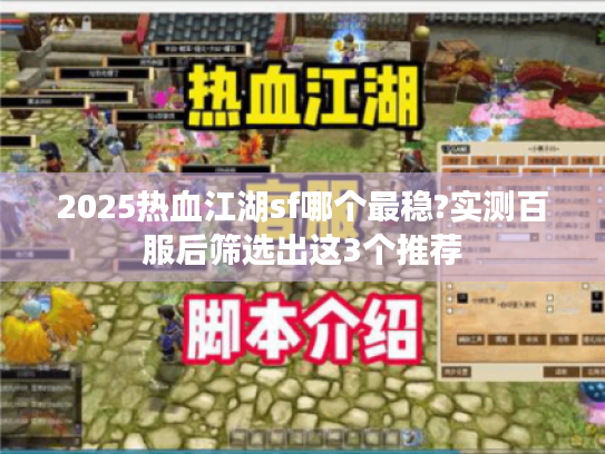 2025热血江湖sf哪个最稳?实测百服后筛选出这3个推荐 2025热血江湖sf哪个最稳?实测百服后筛选出这3个推荐