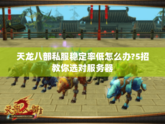 天龙八部私服稳定率低怎么办?5招教你选对服务器 天龙八部私服稳定率低怎么办?5招教你选对服务器