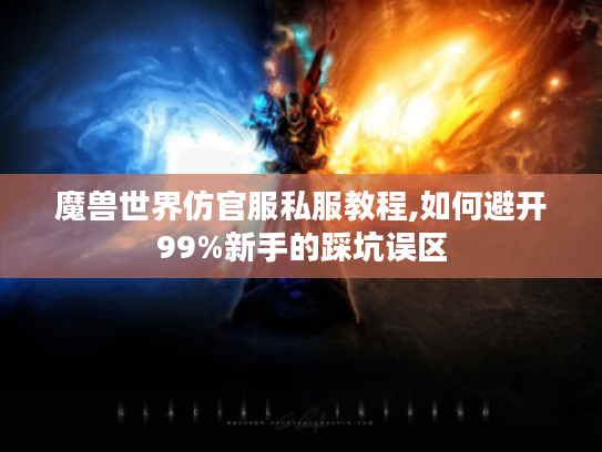 魔兽世界仿官服私服教程,如何避开99%新手的踩坑误区